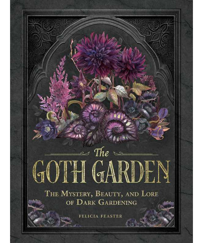 Goth Garden by Felicia Feaster: Hardcover; 192 pages / English