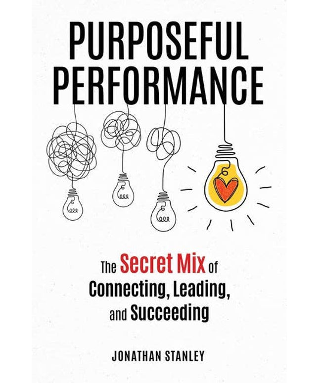 Purposeful Performance: The Secret Mix of Connecting, Leading, and Succeeding - Paperback