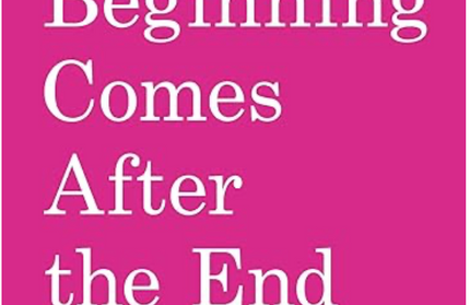 The Beginning Comes After the End