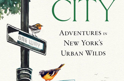 Bird City: Adventures in New York's Urban Wilds