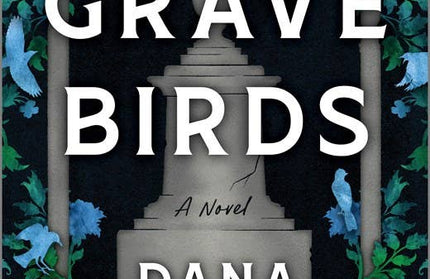 Grave Birds : A Novel : Dana Elmendorf
