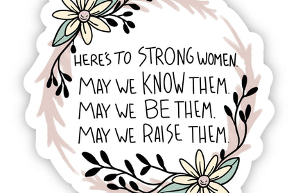 Here's to Strong Women. May We Know Them Sticker
